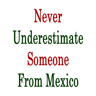 Never Underestimate Someone From Mexico T-Shirt