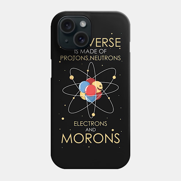 Universe Protons Neutrons Electron Idiots Phone Case by CrissWild