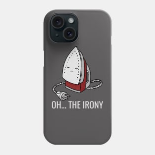 OH... THE IRONY Phone Case