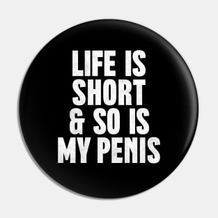 Life Is Short & So Is My Penis  - Humorous Typography Design Pin