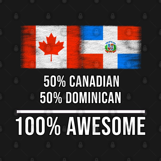 50% Canadian 50% Dominican 100% Awesome - Gift for Dominican Heritage From Dominican Republic by Country Flags