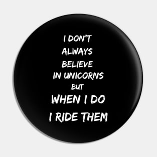 i don't alway believe in unicorns but when i do i ride them Pin