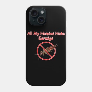 All My Homies Hate Earwigs Phone Case