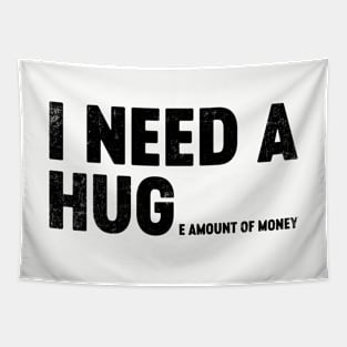 I Need A Hug Huge Amount Of Money (Black) Funny Tapestry