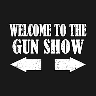 Welcome To The Gun Show - Funny Bodybuilding Fitness Gun Show T-Shirt