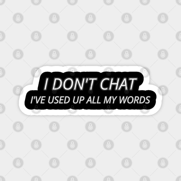 I Don T Chat I Ve Used Up All My Words Magnet by r.abdulazis