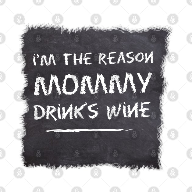 I'm the reason mommy drinks wine by kamdesigns