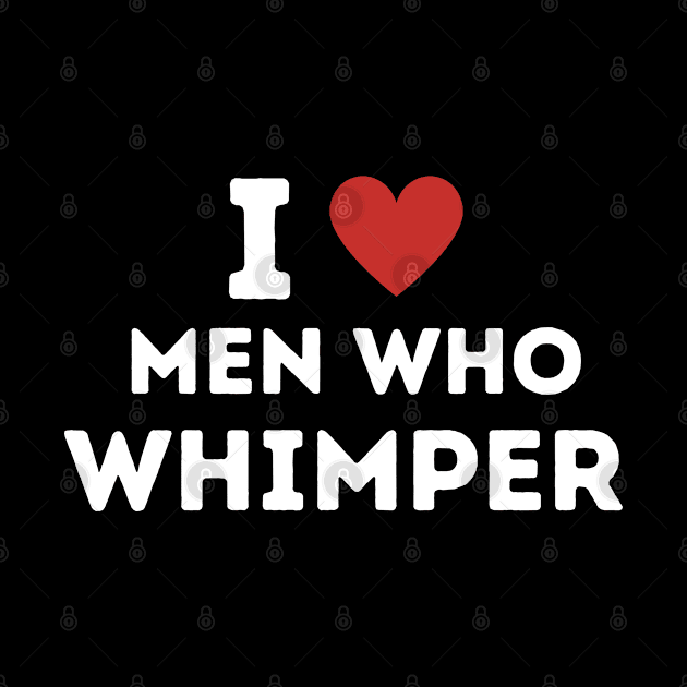 I Love Men Who Whimper ! by Mojakolane