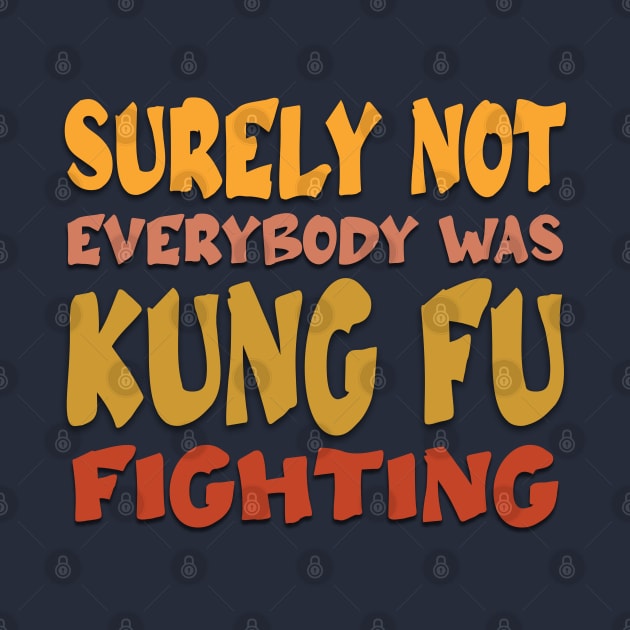 Surely Not Everybody Was Kung Fu Fighting by Markyartshop