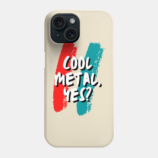 Cool Metal, Yes? Phone Case by KaraokeTypo