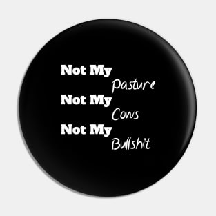 Not My Pasture Not My Cows Not My Bullsh*t, Funny Farmer Gift Idea, Wisdom Quote Pin