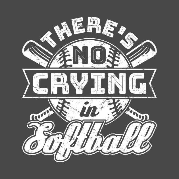 Softball Shirt - There's No Crying in Softball by redbarron