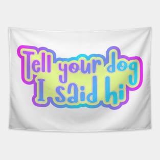 Tell your dog I said hi Tapestry