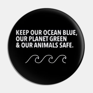 Keep our clean ocean blue our planet green and our animals safe Pin