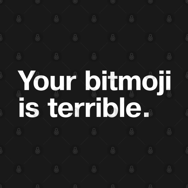 Your bitmoji is terrible. by TheBestWords