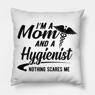 Mom and Hygienist - I'm a mom and a hygienist nothing scares me Pillow