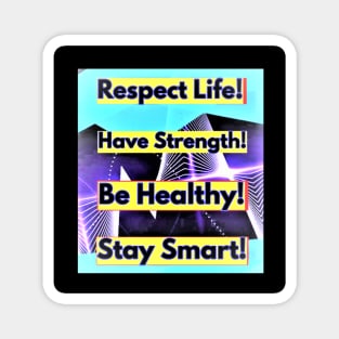 Respect Life, Have Strength, Be Healthy, Stay Smart Magnet