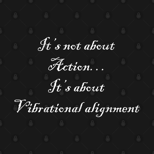 It’s not about action… it’s about vibrational alignment by AA