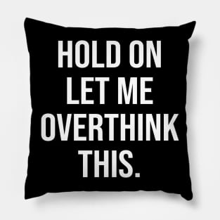 Hold On Let Me Overthink This Pillow