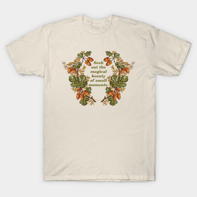 Seek Out The Magical Beauty Of Small Moments - Self Care - T-Shirt