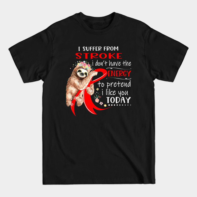 I Suffer From Stroke I Don't Have The Energy To Pretend I Like You Today Support Stroke Warrior Gifts - Stroke Awareness - T-Shirt