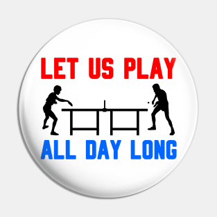 Let us play all day long - table tennis Pin