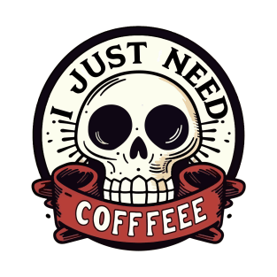 I just need coffee skeleton T-Shirt