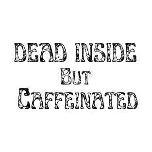 Dead inside but caffeinated T-Shirt