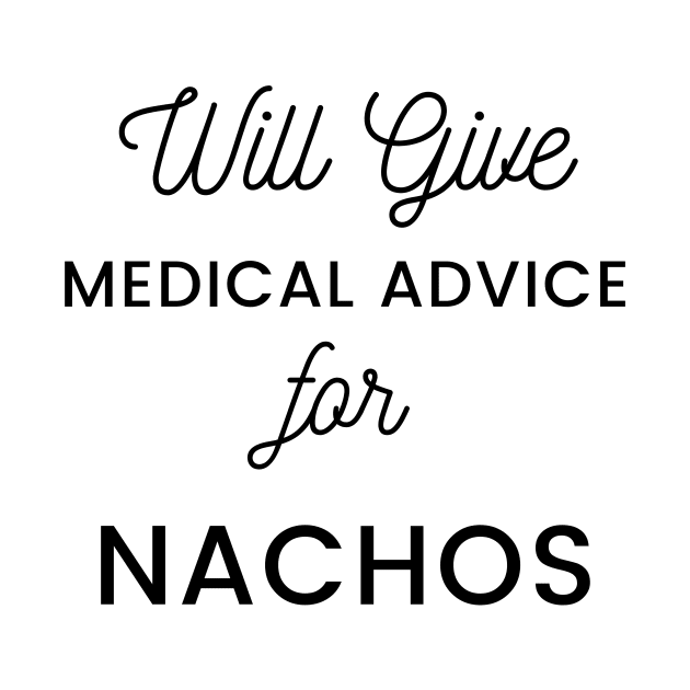 Will Give Medical Advice For Nachos black text Design by BlueLightDesign