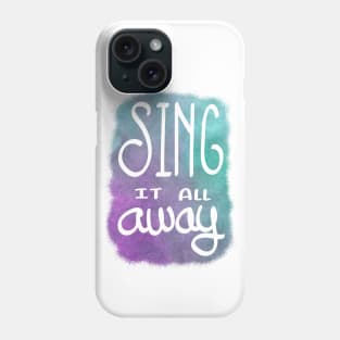 Sing it all away Phone Case