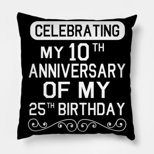 Celebrating My 10th Anniversary Of My 25th Birthday Happy To Me You Dad Mom Son Daughter Pillow