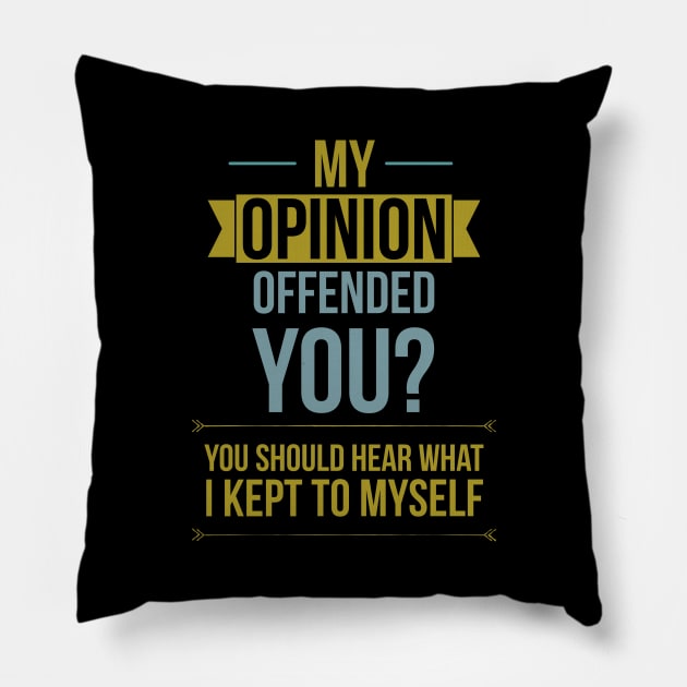 My opinion offended you? You should hear what I kept to myself Pillow by Noureddine Ahmaymou 