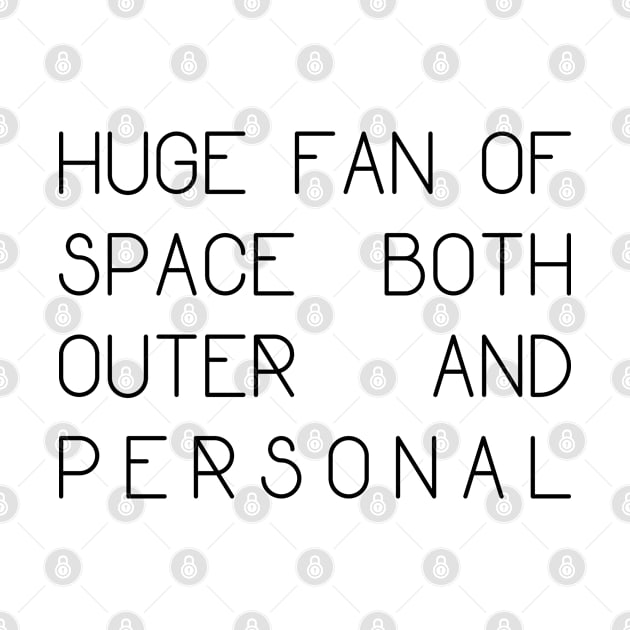 Huge Fan of Space Both Outer and Personal - Black Text by bpcreate