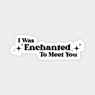 Enchanted to meet you Magnet