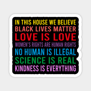 in this house we believe, black lives matter, love is love, womens rights are human rights, no human is illegal, science is real Magnet