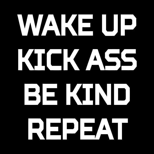 Wake Up Kick Ass Be Kind Repeat by Mariteas