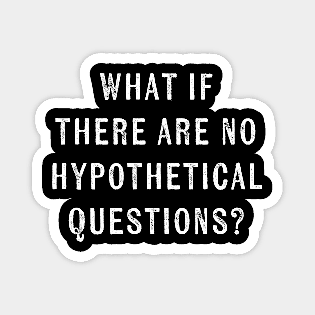 What if there were no hypothetical questions? // funny Magnet by Cybord Design