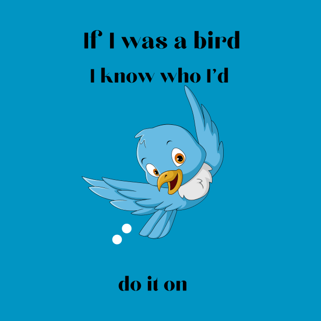 If I was a bird, I know who I'll do it on by Kings Court