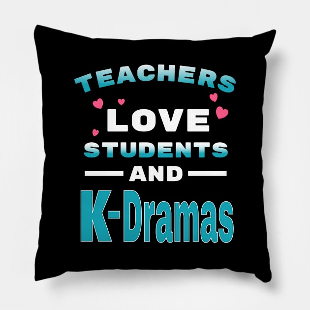 Teachers love students and K-Dramas Pillow by WhatTheKpop