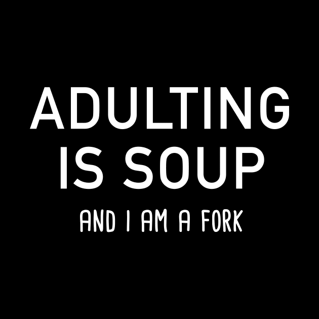 Adulting Is Soup And I Am A Fork by quoteee