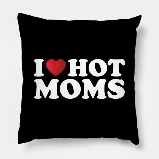 I Love Hot Moms Pillow by DragonTees