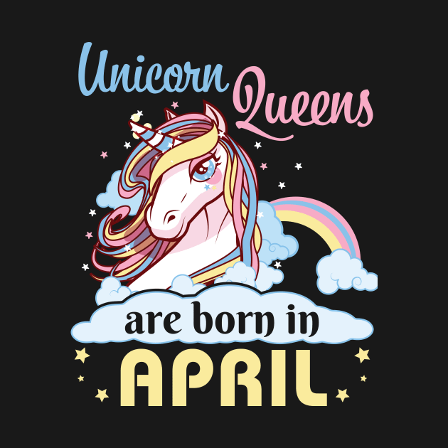 Unicorns Queens Are Born In April Happy Birthday To Me Mom Nana Aunt Sister Daughter Wife Niece by joandraelliot