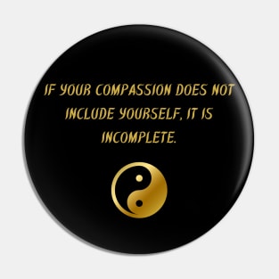 If Your Compassion Does Not Include Yourself, It Is Incomplete. Pin