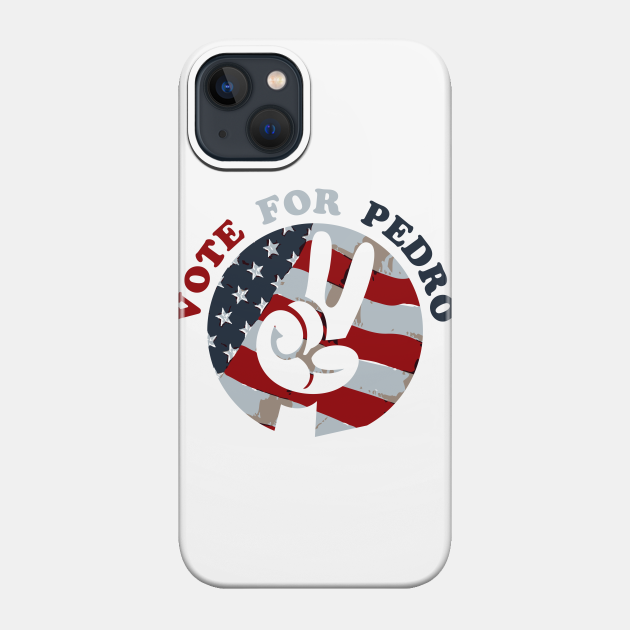 Vote for Pedro Election 2020 - Vote For Pedro - Phone Case