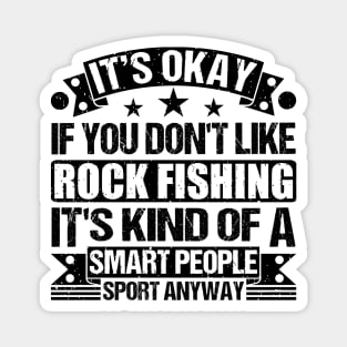 Rock Fishing Lover It's Okay If You Don't Like Rock Fishing It's Kind Of A Smart People Sports Anyway Magnet