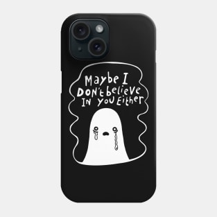 ‘Maybe I don’t believe in you either’ Sceptical Ghost Phone Case