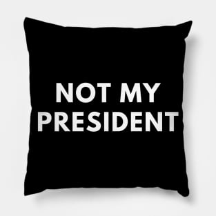 Not My President Pillow