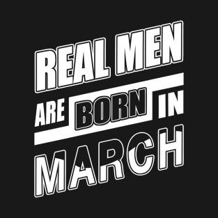 Real Men Are Born In March T-Shirt & Hoodie T-Shirt