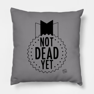 Not Dead Yet (B/W) Pillow