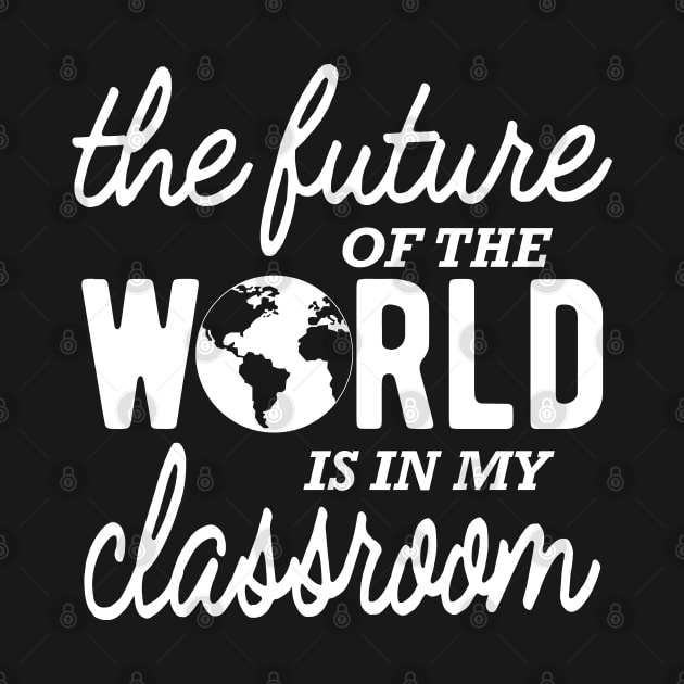 Kindergarten Teacher - The future of the world is in my classroom by KC Happy Shop